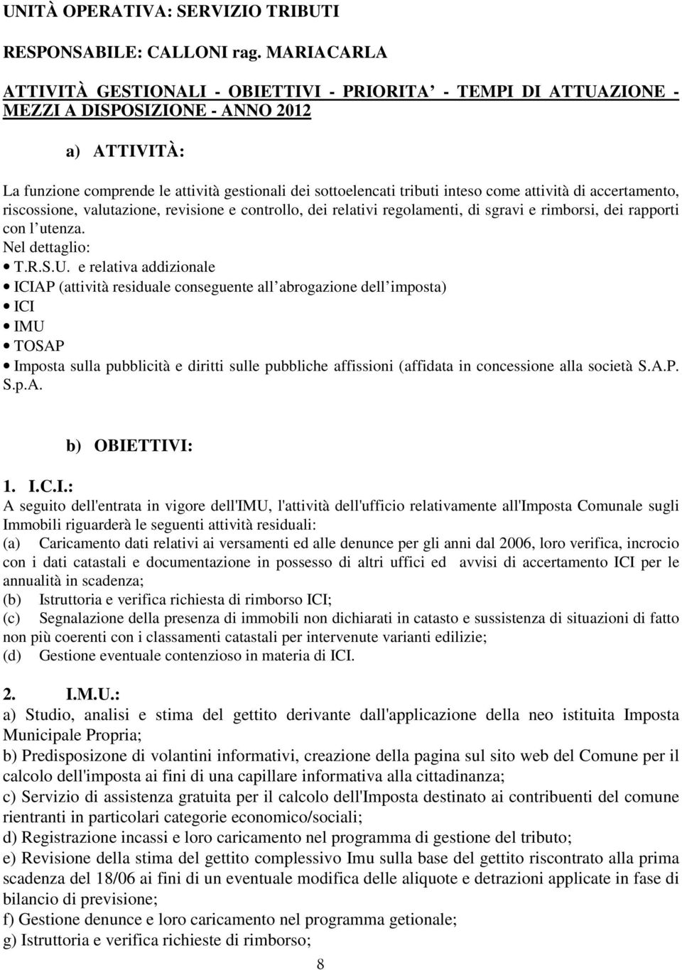 inteso come attività di accertamento, riscossione, valutazione, revisione e controllo, dei relativi regolamenti, di sgravi e rimborsi, dei rapporti con l utenza. Nel dettaglio: T.R.S.U.