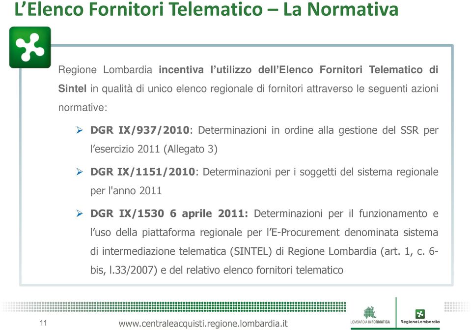 IX/1151/2010: Determinazioni per i soggetti del sistema regionale per l'anno 2011 DGR IX/1530 6 aprile 2011: Determinazioni per il funzionamento e l uso della piattaforma