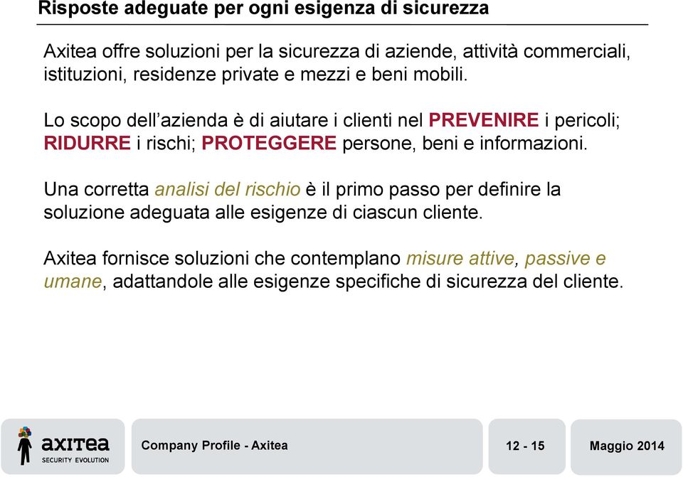 Lo scopo dell azienda è di aiutare i clienti nel PREVENIRE i pericoli; RIDURRE i rischi; PROTEGGERE persone, beni e informazioni.