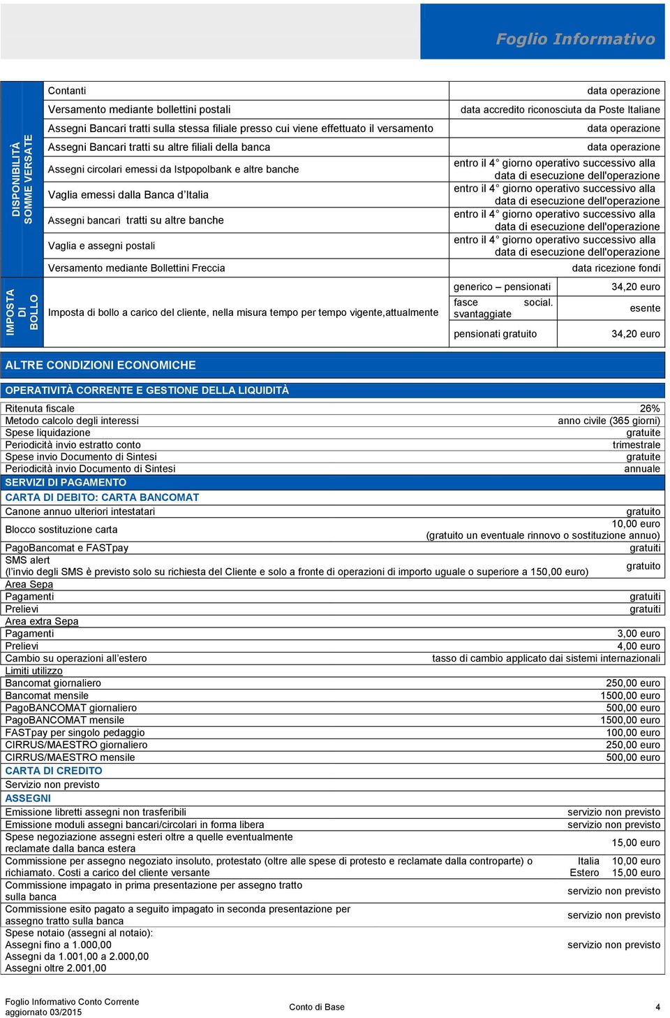 Versamento mediante Bollettini Freccia Imposta di bollo a carico del cliente, nella misura tempo per tempo vigente,attualmente data accredito riconosciuta da Poste Italiane generico pensionati fasce