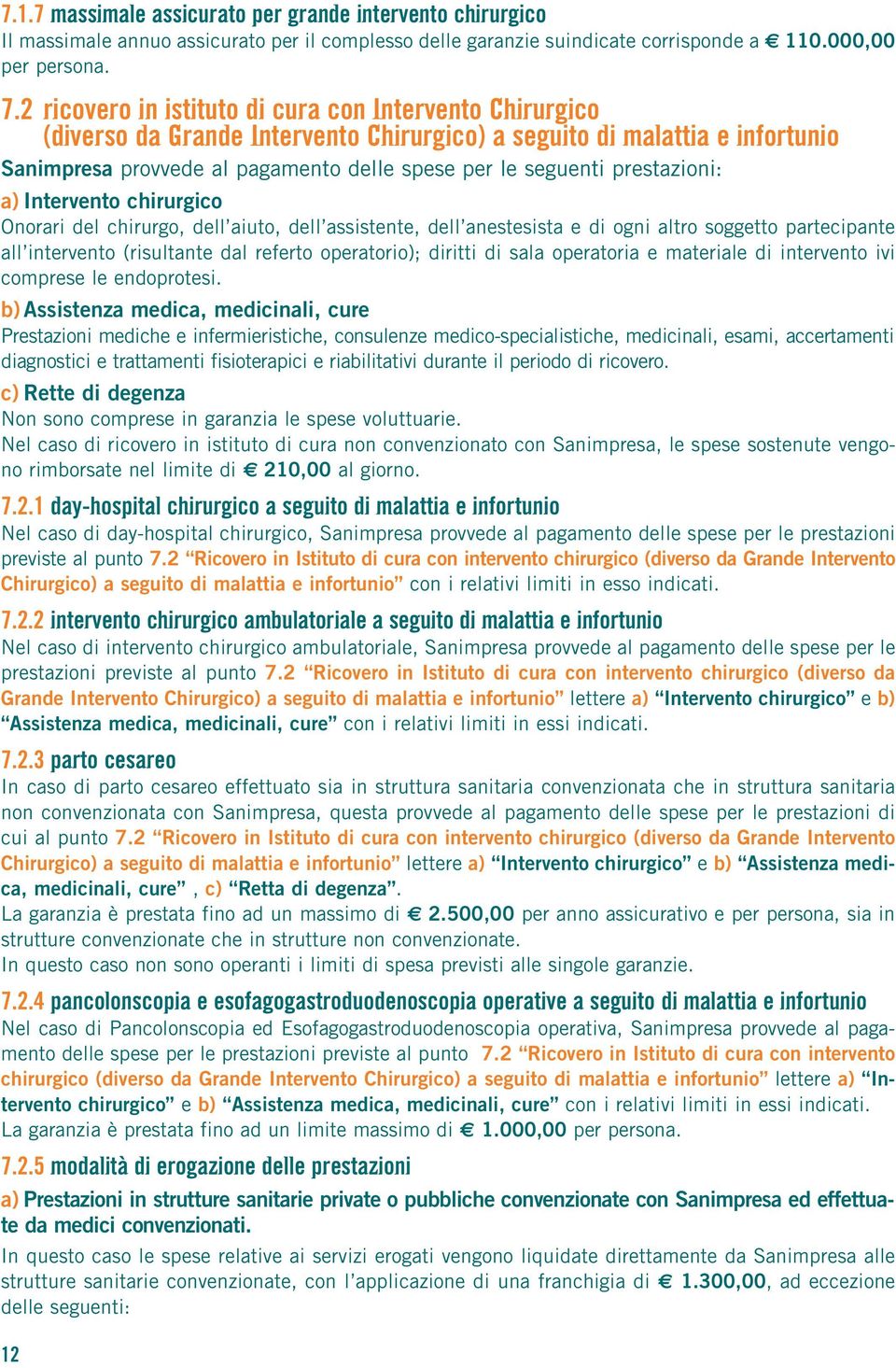 prestazioni: a) Intervento chirurgico Onorari del chirurgo, dell aiuto, dell assistente, dell anestesista e di ogni altro soggetto partecipante all intervento (risultante dal referto operatorio);