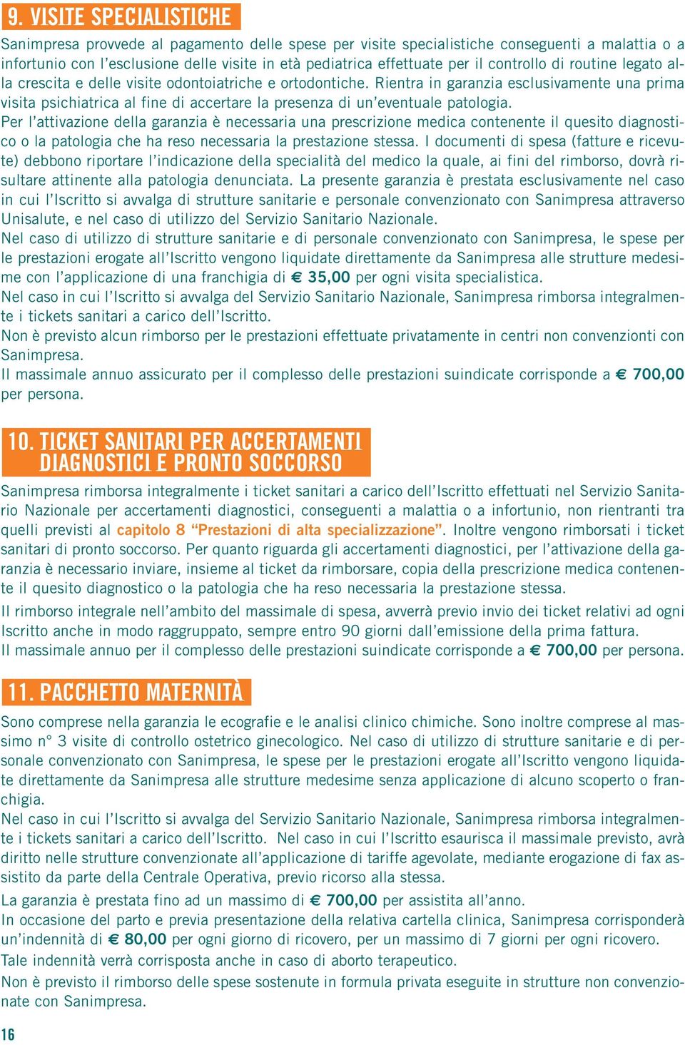 Rientra in garanzia esclusivamente una prima visita psichiatrica al fine di accertare la presenza di un eventuale patologia.