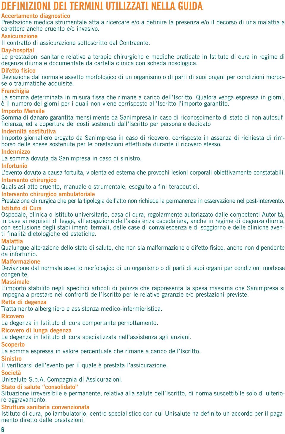 Day-hospital Le prestazioni sanitarie relative a terapie chirurgiche e mediche praticate in Istituto di cura in regime di degenza diurna e documentate da cartella clinica con scheda nosologica.