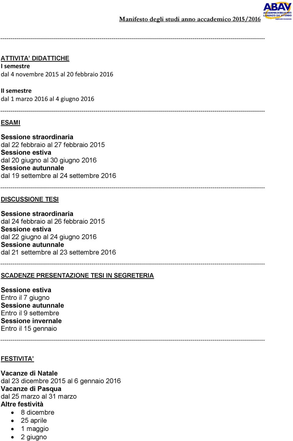 giugno Sessione autunnale dal 21 settembre al 23 settembre SCADENZE PRESENTAZIONE TESI IN SEGRETERIA Sessione estiva Entro il 7 giugno Sessione autunnale Entro il 9 settembre Sessione