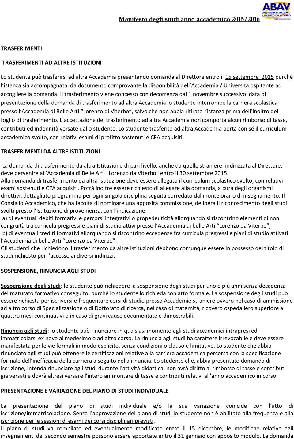 Il trasferimento viene concesso con decorrenza dal 1 novembre successivo data di presentazione della domanda di trasferimento ad altra Accademia lo studente interrompe la carriera scolastica presso l