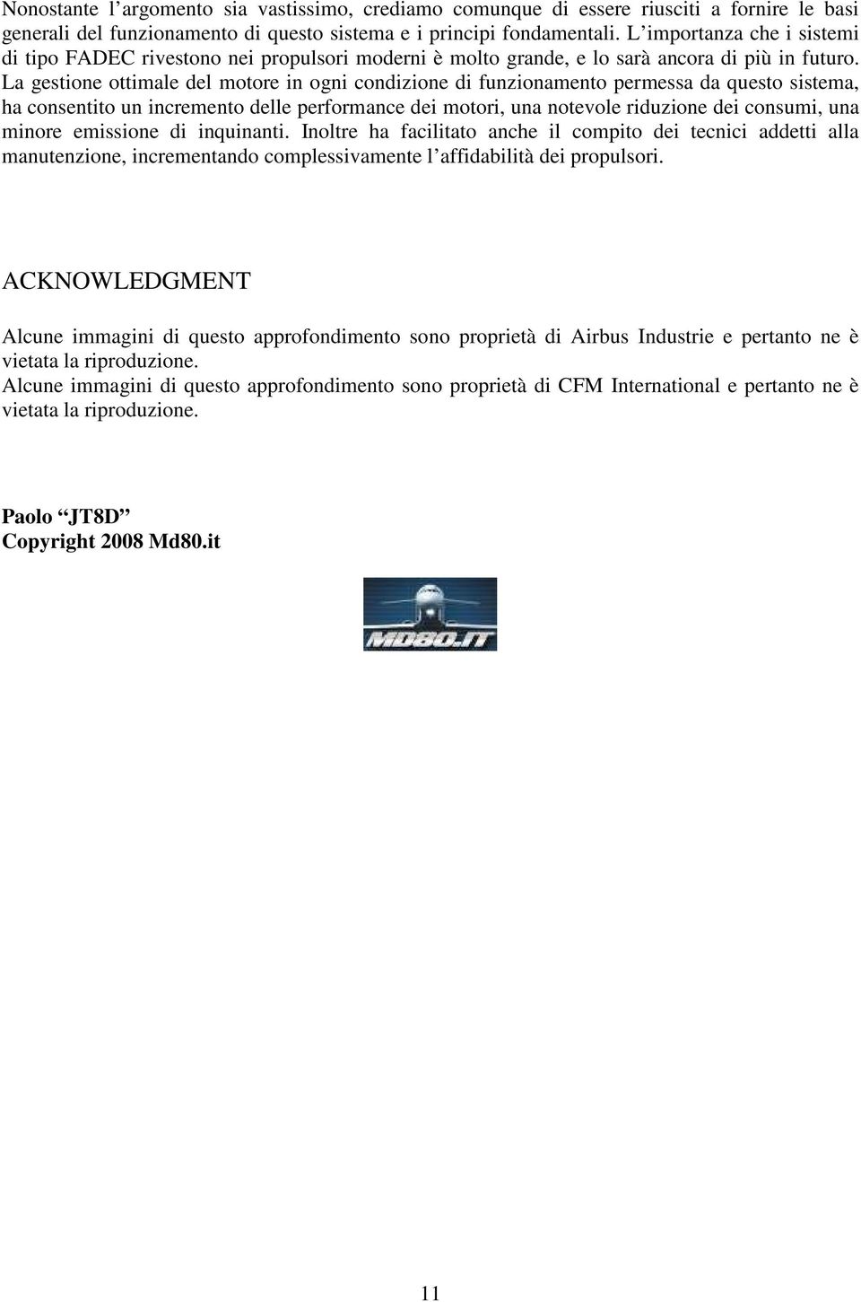 La gestione ottimale del motore in ogni condizione di funzionamento permessa da questo sistema, ha consentito un incremento delle performance dei motori, una notevole riduzione dei consumi, una