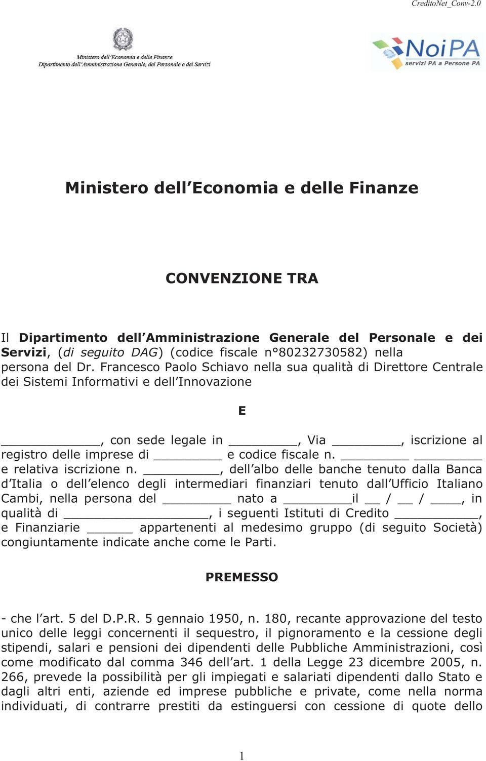 Dr. Francesco Paolo Schiavo nella sua qualità di Direttore Centrale dei Sistemi Informativi e dell Innovazione E, con sede legale in, Via, iscrizione al registro delle imprese di e codice fiscale n.