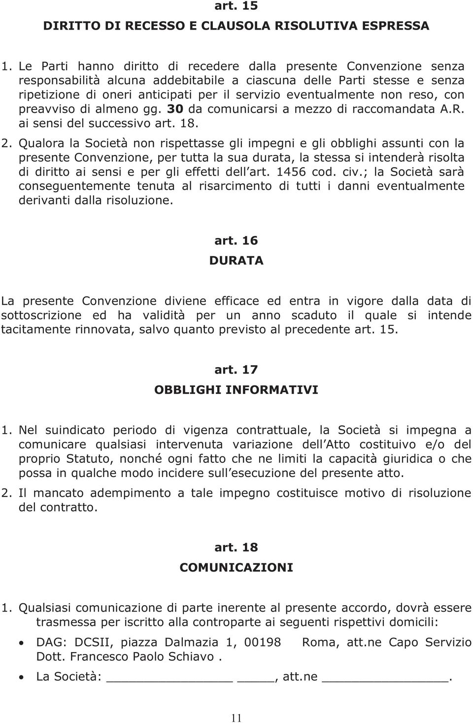 eventualmente non reso, con preavviso di almeno gg. 30 da comunicarsi a mezzo di raccomandata A.R. ai sensi del successivo art. 18. 2.