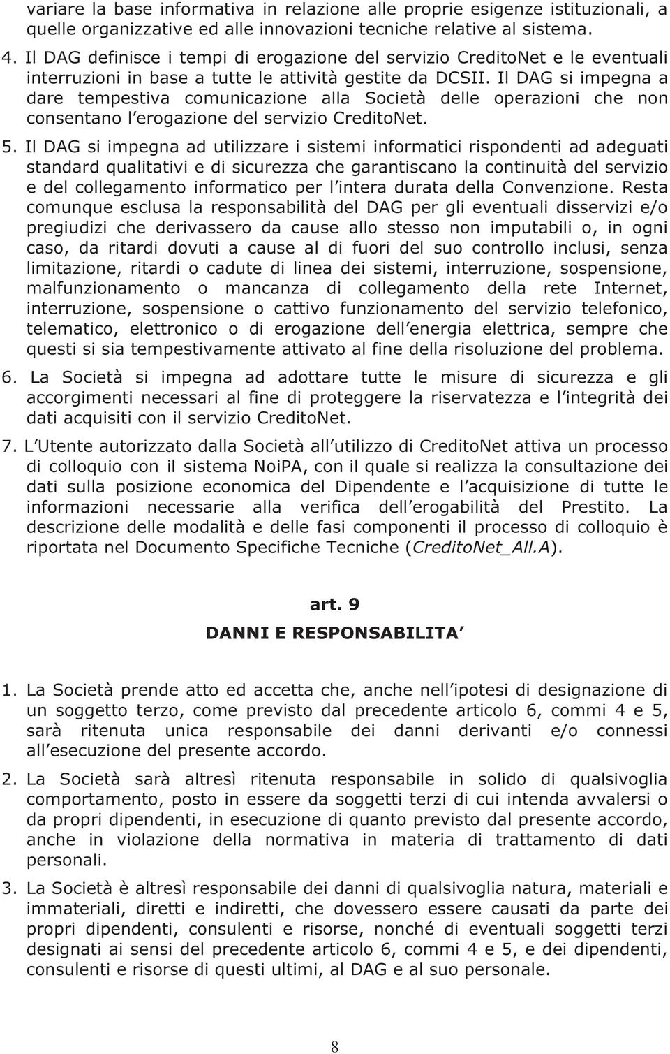 Il DAG si impegna a dare tempestiva comunicazione alla Società delle operazioni che non consentano l erogazione del servizio CreditoNet. 5.