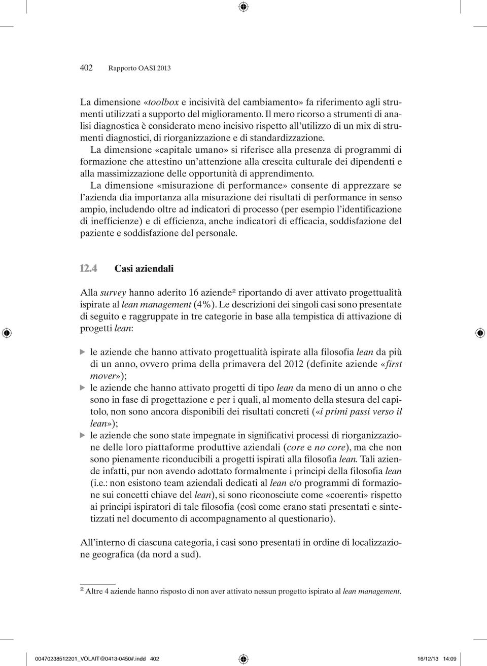 La dimensione «capitale umano» si riferisce alla presenza di programmi di formazione che attestino un attenzione alla crescita culturale dei dipendenti e alla massimizzazione delle opportunità di