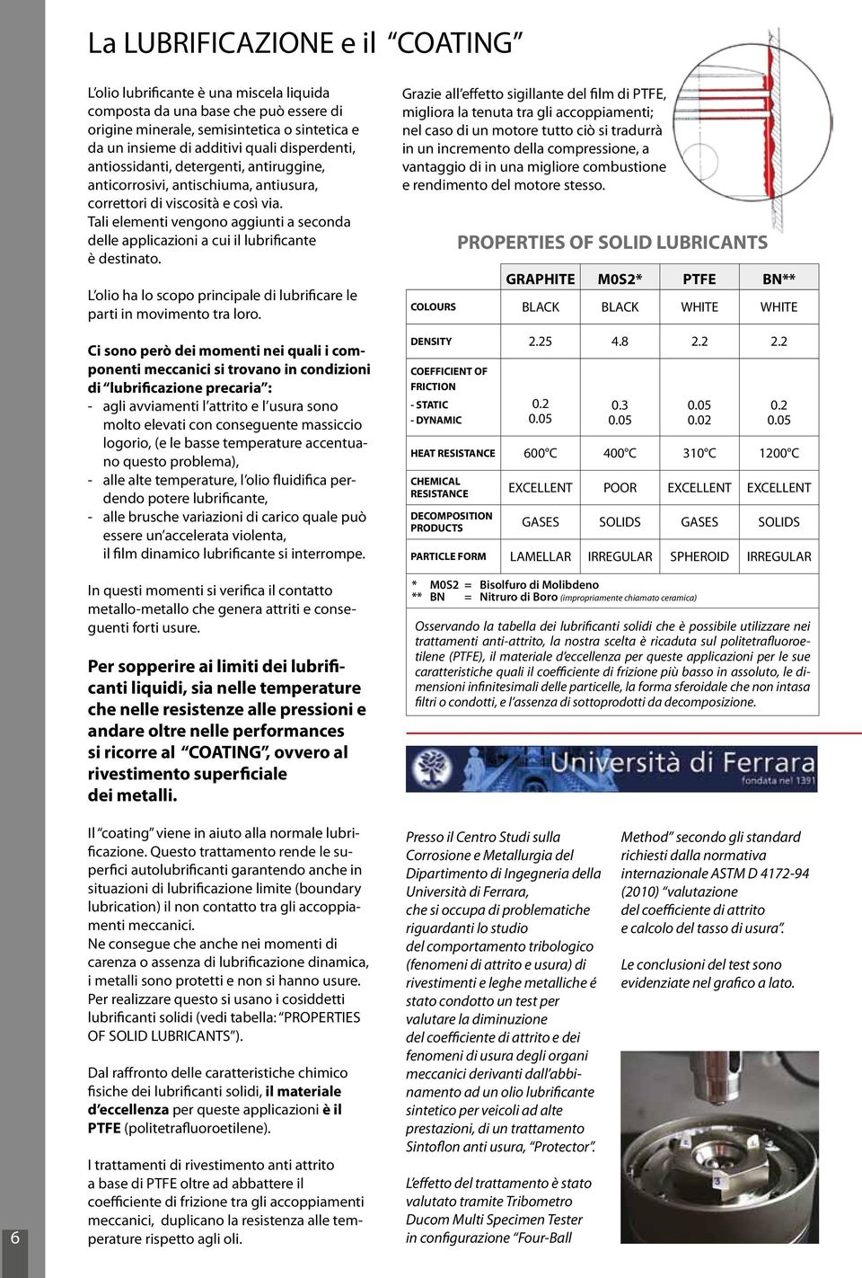 Tali elementi vengono aggiunti a seconda delle applicazioni a cui il lubrificante è destinato. L olio ha lo scopo principale di lubrificare le parti in movimento tra loro.