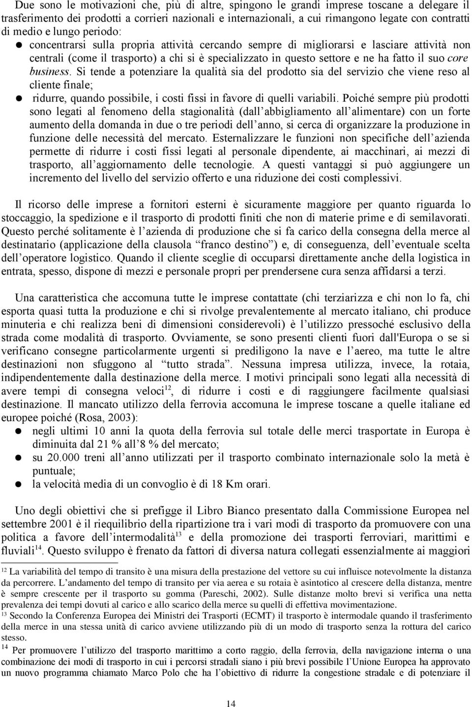 il suo core business. Si tende a potenziare la qualità sia del prodotto sia del servizio che viene reso al cliente finale; ridurre, quando possibile, i costi fissi in favore di quelli variabili.