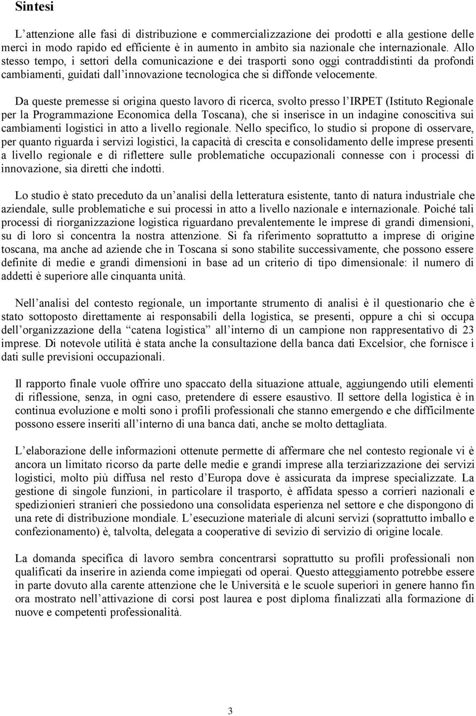 Da queste premesse si origina questo lavoro di ricerca, svolto presso l IRPET (Istituto Regionale per la Programmazione Economica della Toscana), che si inserisce in un indagine conoscitiva sui