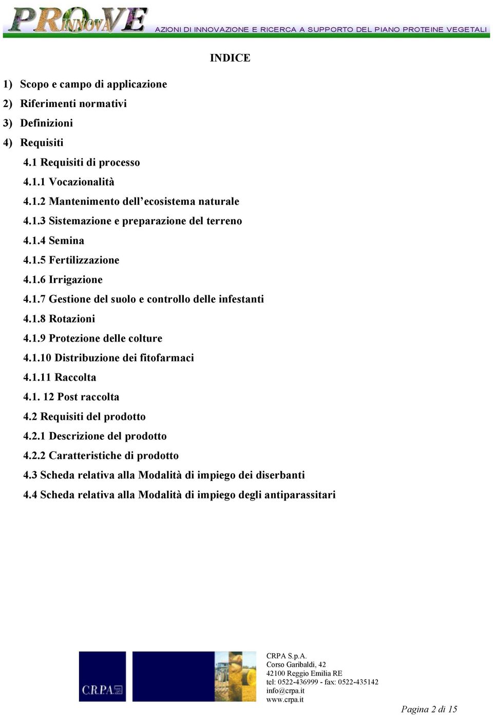 1.10 Distribuzione dei fitofarmaci 4.1.11 Raccolta 4.1. 12 Post raccolta 4.2 Requisiti del prodotto 4.2.1 Descrizione del prodotto 4.2.2 Caratteristiche di prodotto 4.