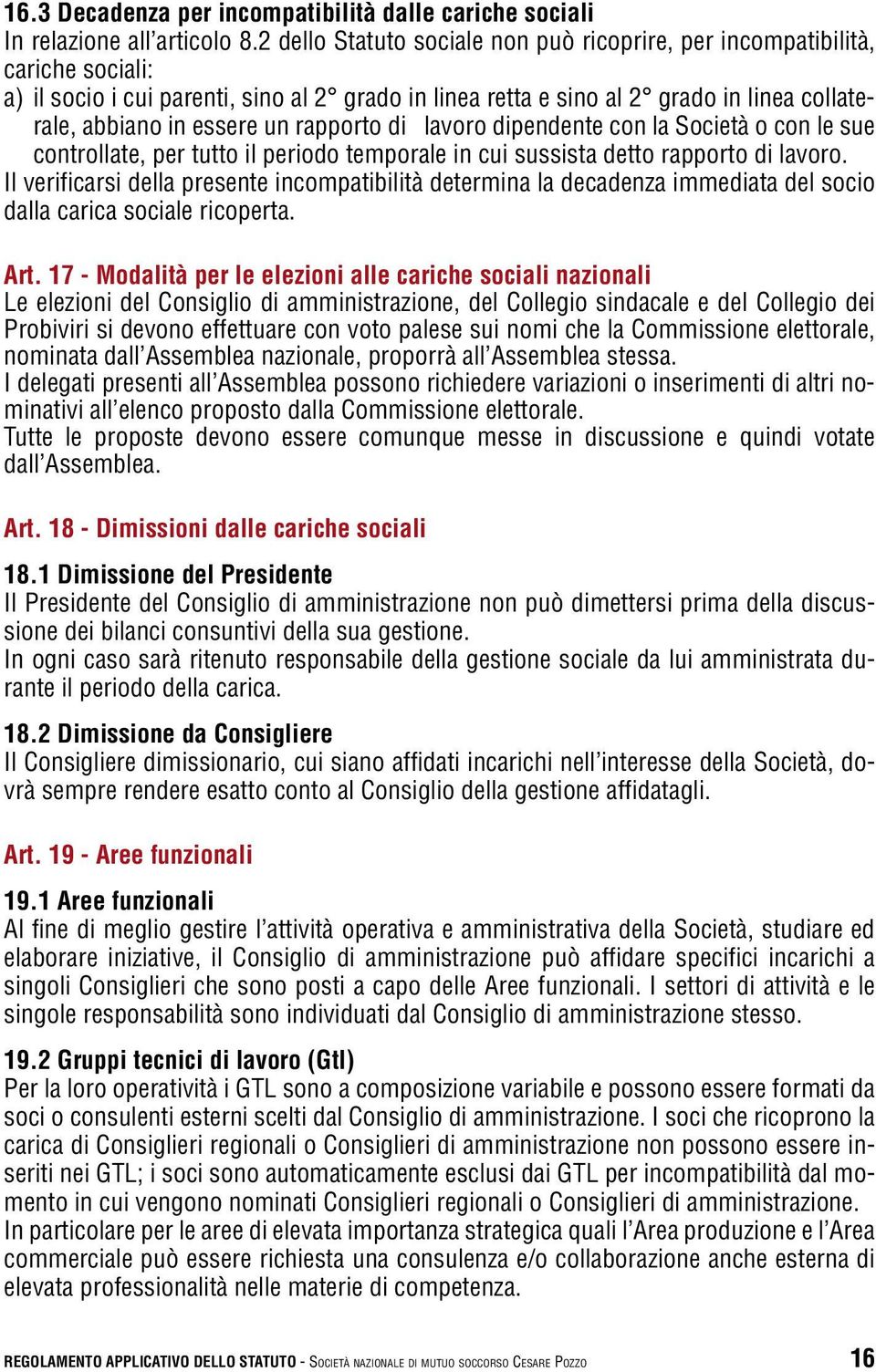 rapporto di lavoro dipendente con la Società o con le sue controllate, per tutto il periodo temporale in cui sussista detto rapporto di lavoro.