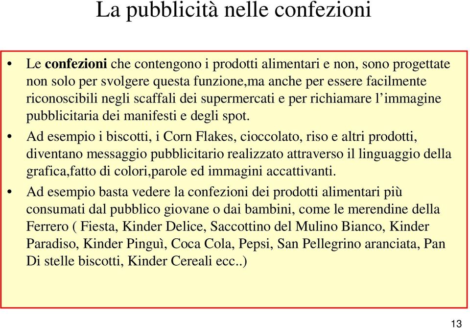 Ad esempio i biscotti, i Corn Flakes, cioccolato, riso e altri prodotti, diventano messaggio pubblicitario realizzato attraverso il linguaggio della grafica,fatto di colori,parole ed immagini