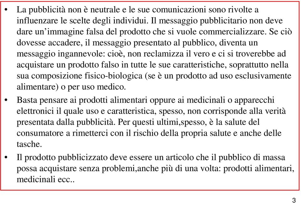 Se ciò dovesse accadere, il messaggio presentato al pubblico, diventa un messaggio ingannevole: cioè, non reclamizza il vero e ci si troverebbe ad acquistare un prodotto falso in tutte le sue