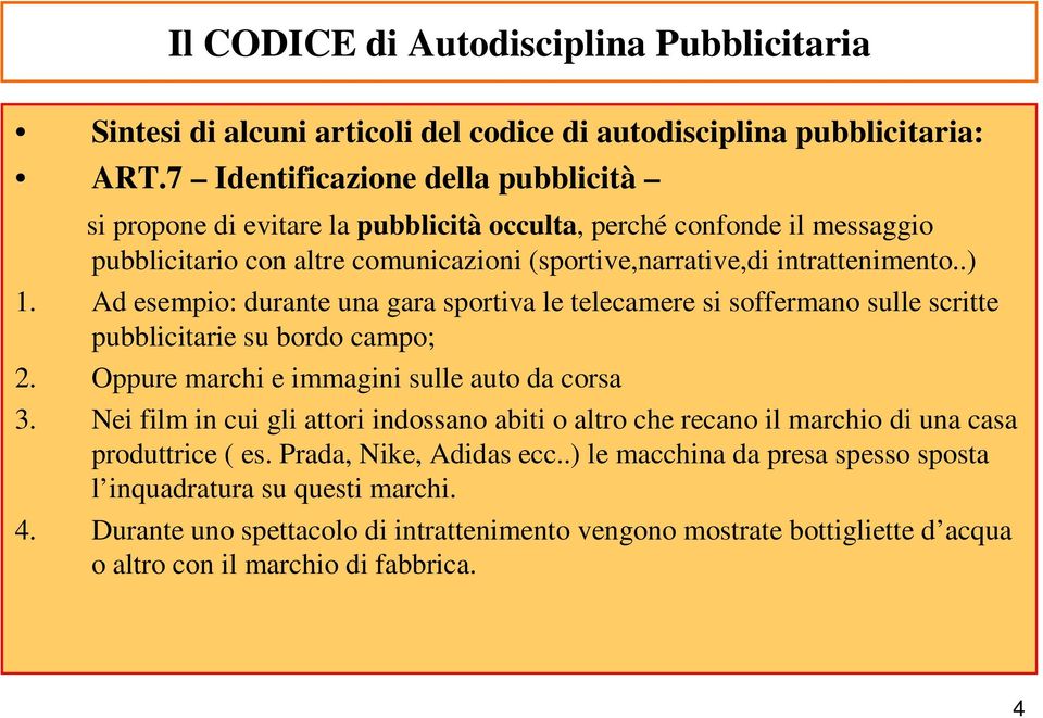 Ad esempio: durante una gara sportiva le telecamere si soffermano sulle scritte pubblicitarie su bordo campo; 2. Oppure marchi e immagini sulle auto da corsa 3.