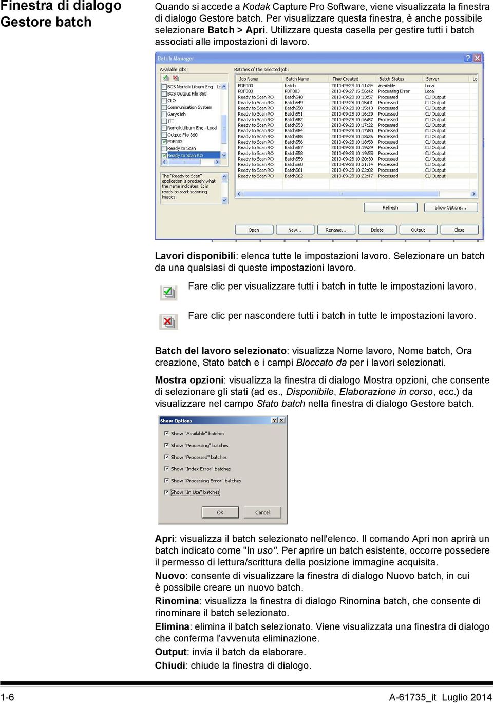 Lavori disponibili: elenca tutte le impostazioni lavoro. Selezionare un batch da una qualsiasi di queste impostazioni lavoro. Fare clic per visualizzare tutti i batch in tutte le impostazioni lavoro.