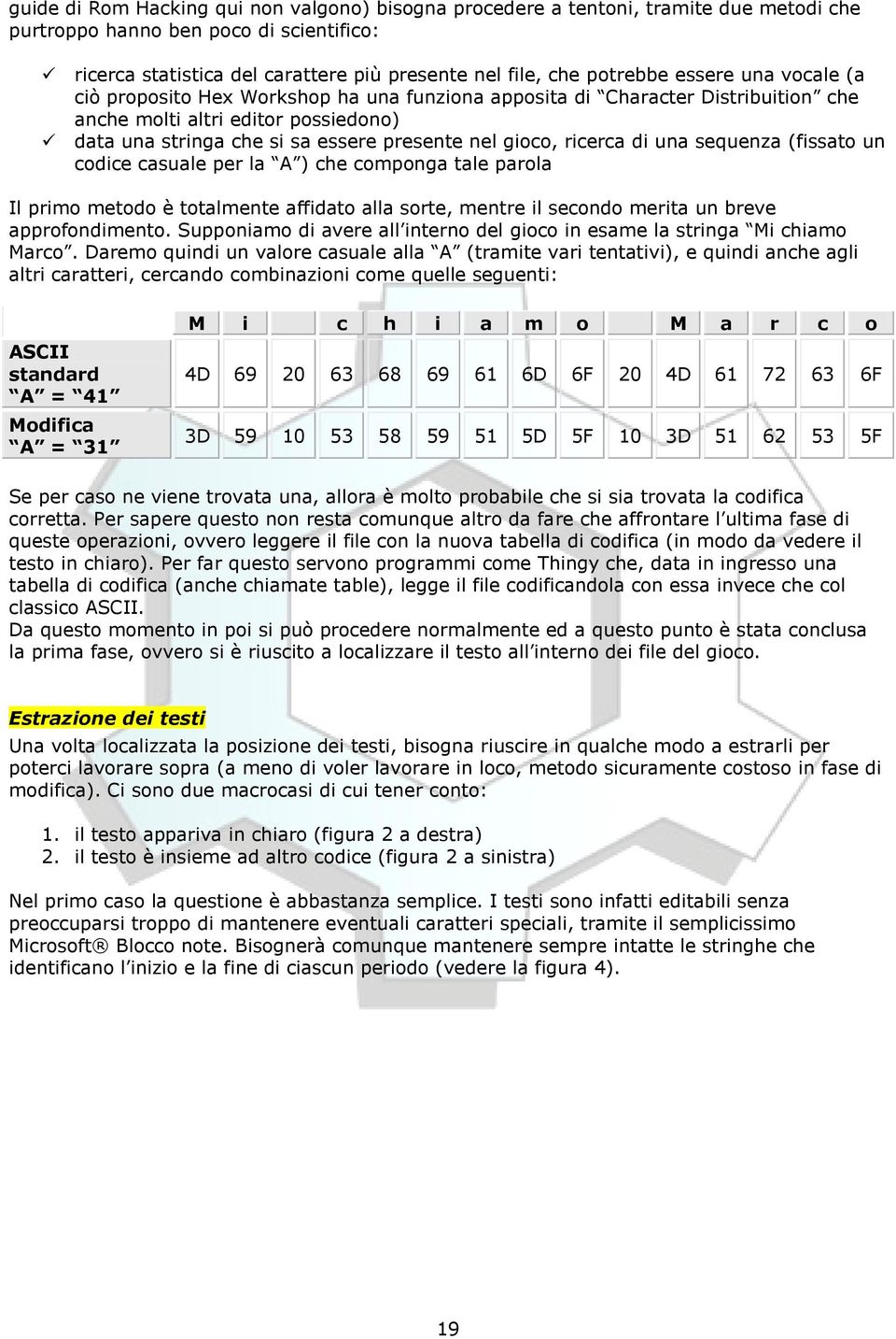 ricerca di una sequenza (fissato un codice casuale per la A ) che componga tale parola Il primo metodo è totalmente affidato alla sorte, mentre il secondo merita un breve approfondimento.