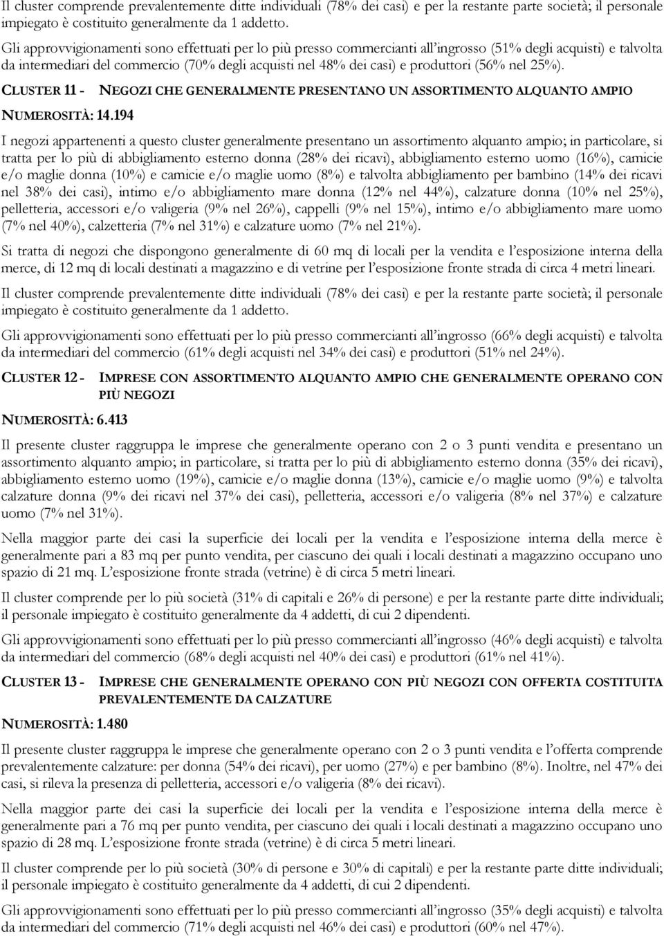 (56% nel 25%). CLUSTER 11 - NEGOZI CHE GENERALMENTE PRESENTANO UN ASSORTIMENTO ALQUANTO AMPIO NUMEROSITÀ: 14.