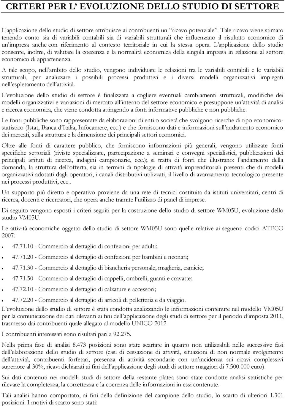 cui la stessa opera. L'applicazione dello studio consente, inoltre, di valutare la coerenza e la normalità economica della singola impresa in relazione al settore economico di appartenenza.