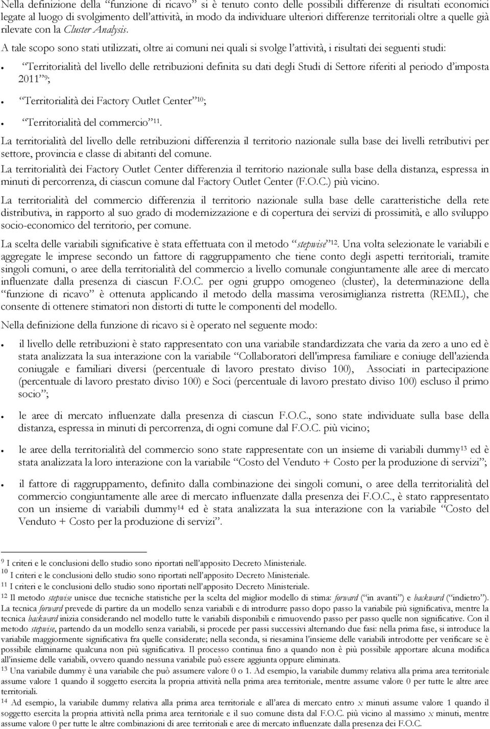 A tale scopo sono stati utilizzati, oltre ai comuni nei quali si svolge l attività, i risultati dei seguenti studi: Territorialità del livello delle retribuzioni definita su dati degli Studi di