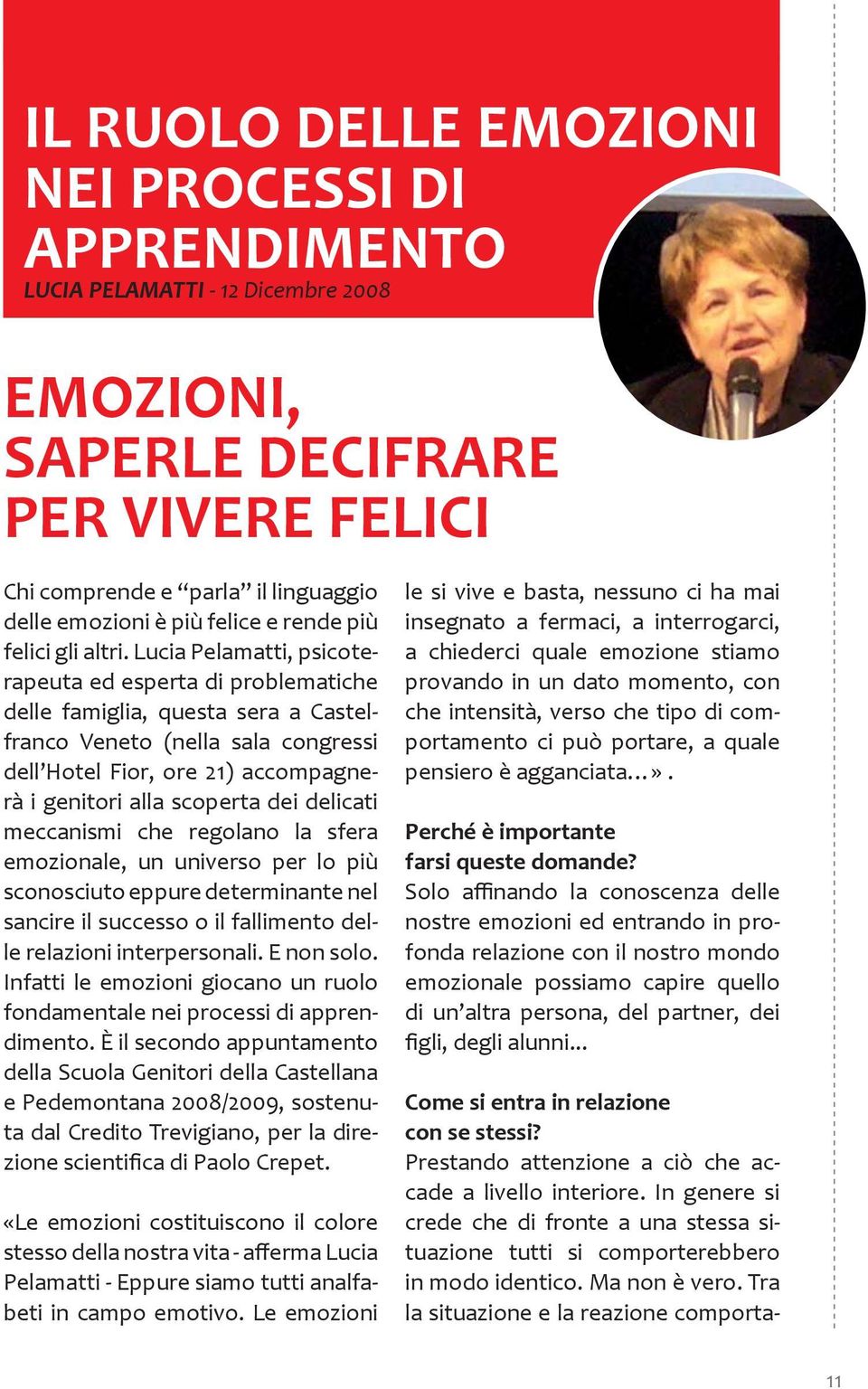 Lucia Pelamatti, psicoterapeuta ed esperta di problematiche delle famiglia, questa sera a Castelfranco Veneto (nella sala congressi dell Hotel Fior, ore 21) accompagnerà i genitori alla scoperta dei