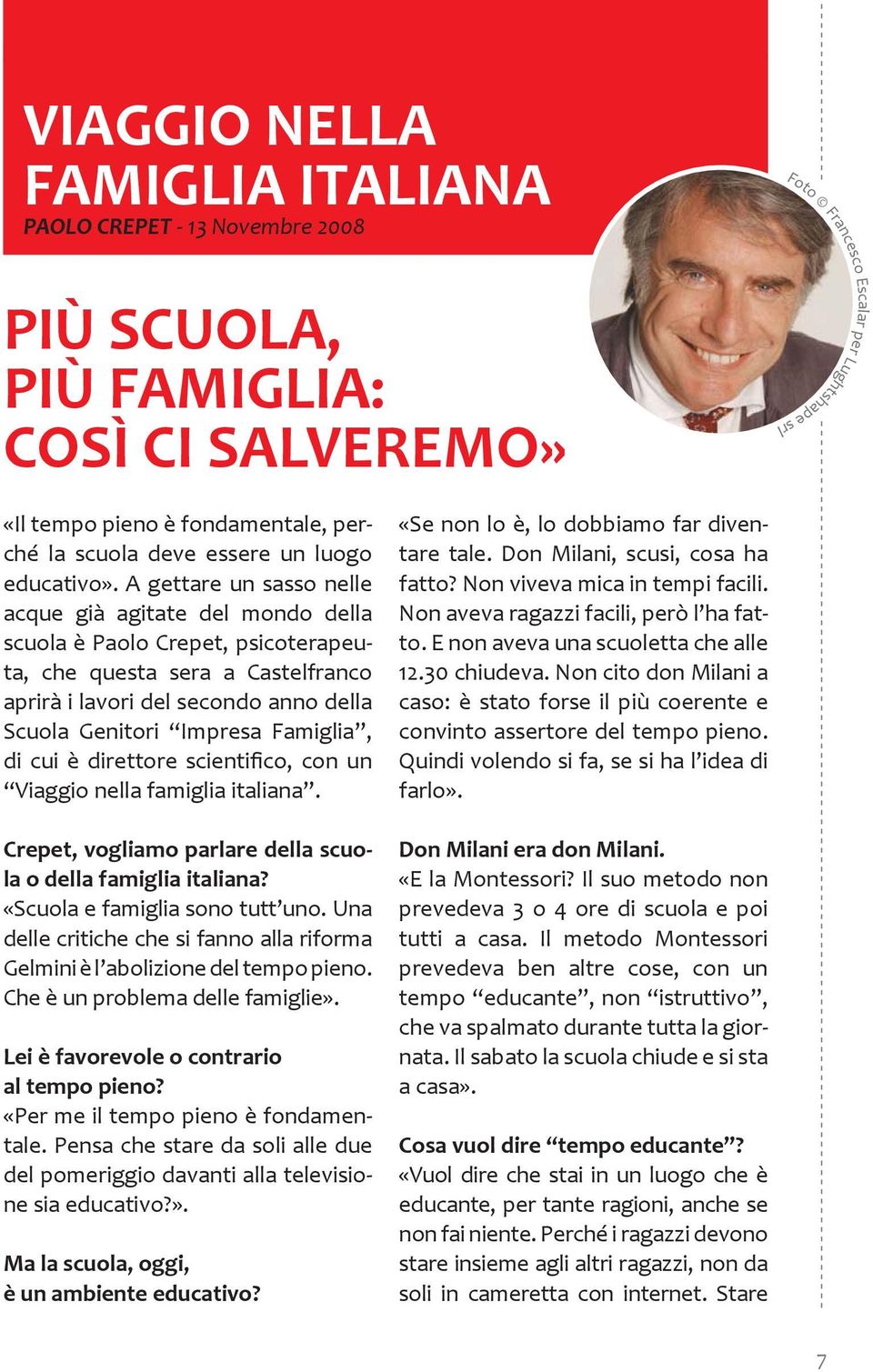 A gettare un sasso nelle acque già agitate del mondo della scuola è Paolo Crepet, psicoterapeuta, che questa sera a Castelfranco aprirà i lavori del secondo anno della Scuola Genitori Impresa