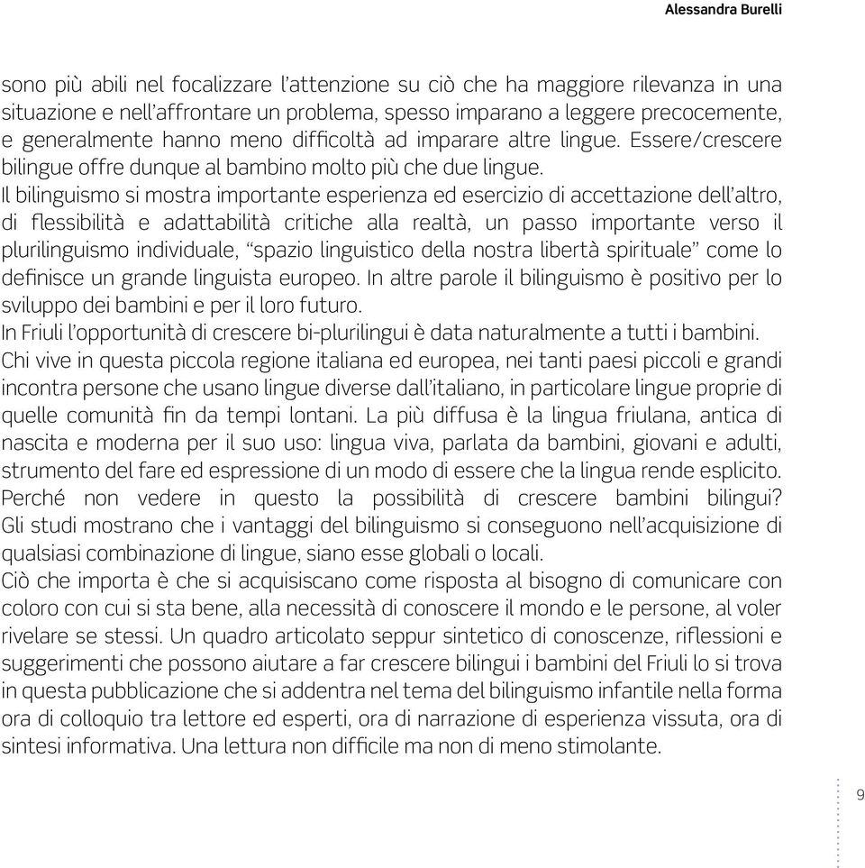 Il bilinguismo si mostra importante esperienza ed esercizio di accettazione dell altro, di flessibilità e adattabilità critiche alla realtà, un passo importante verso il plurilinguismo individuale,