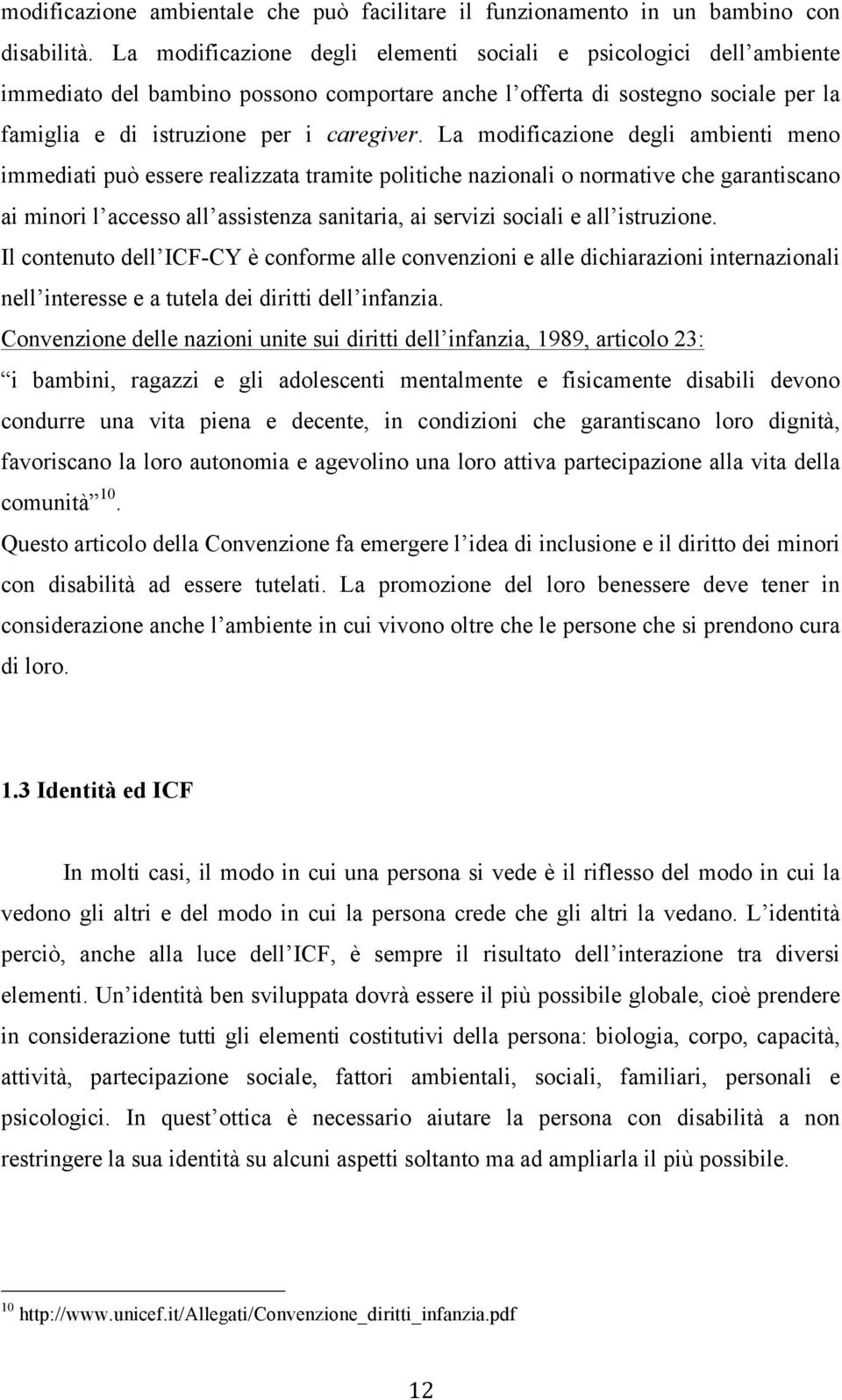 La modificazione degli ambienti meno immediati può essere realizzata tramite politiche nazionali o normative che garantiscano ai minori l accesso all assistenza sanitaria, ai servizi sociali e all