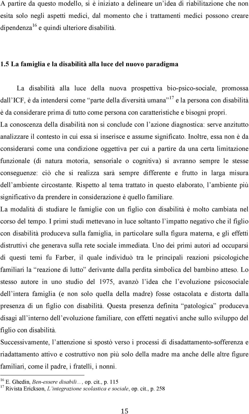 5 La famiglia e la disabilità alla luce del nuovo paradigma La disabilità alla luce della nuova prospettiva bio-psico-sociale, promossa dall ICF, è da intendersi come parte della diversità umana 17 e