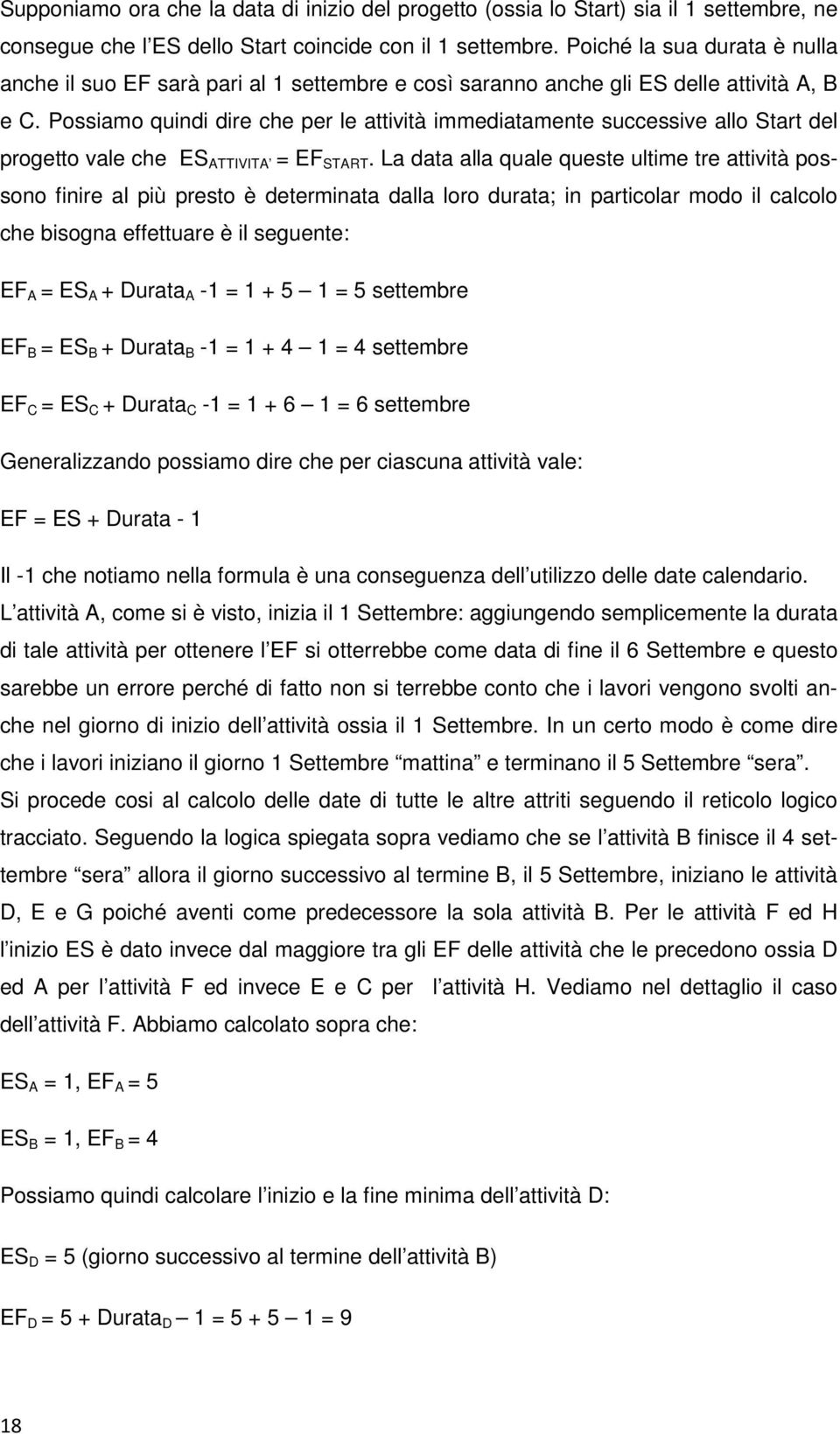 Possiamo quindi dire che per le attività immediatamente successive allo Start del progetto vale che ES ATTIVITA = EF START.