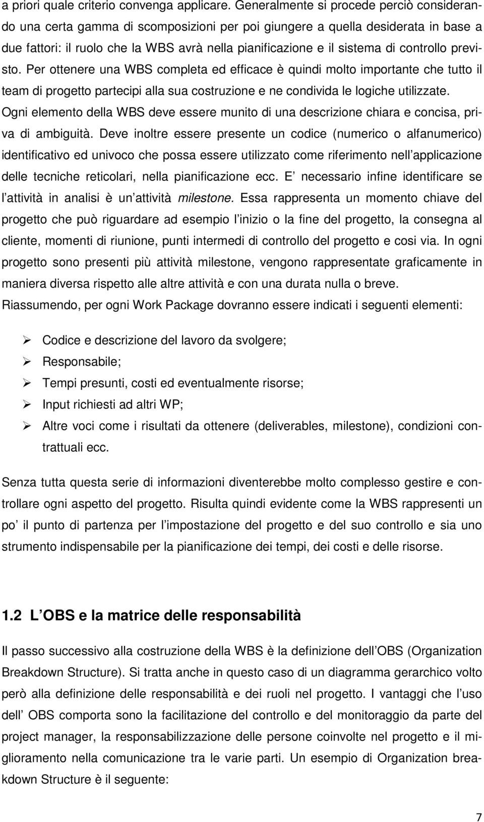 controllo previsto. Per ottenere una WBS completa ed efficace è quindi molto importante che tutto il team di progetto partecipi alla sua costruzione e ne condivida le logiche utilizzate.