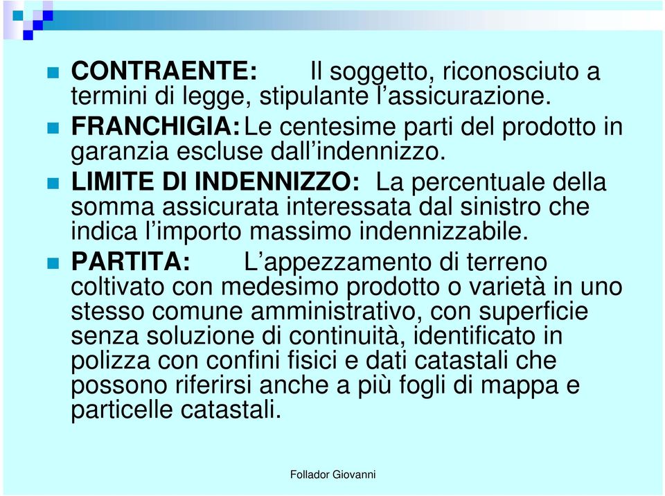 LIMITE DI INDENNIZZO: La percentuale della somma assicurata interessata dal sinistro che indica l importo massimo indennizzabile.