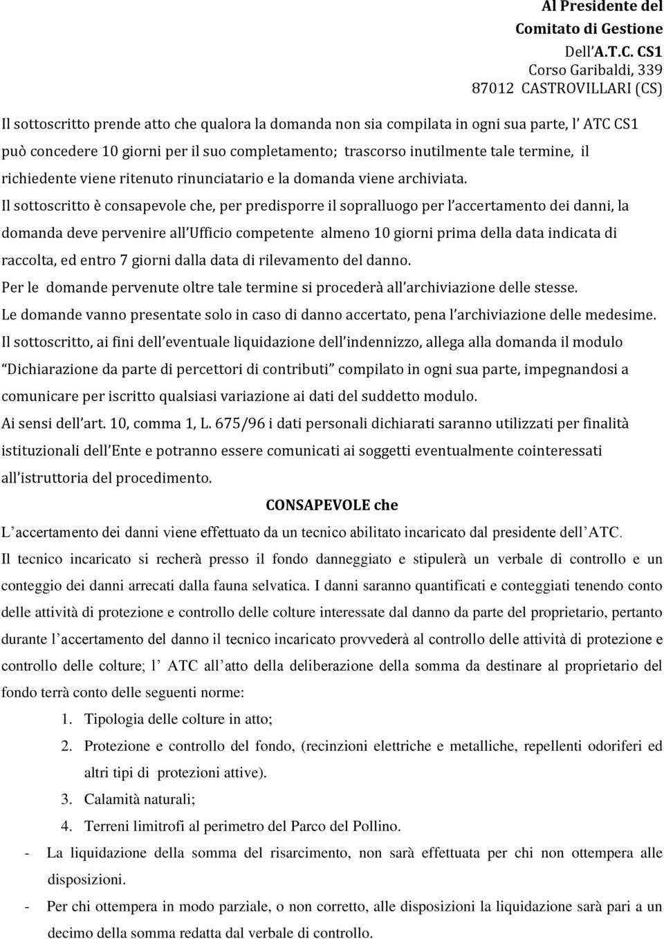 Il sottoscritto è consapevole che, per predisporre il sopralluogo per l accertamento dei danni, la domanda deve pervenire all Ufficio competente almeno 10 giorni prima della data indicata di