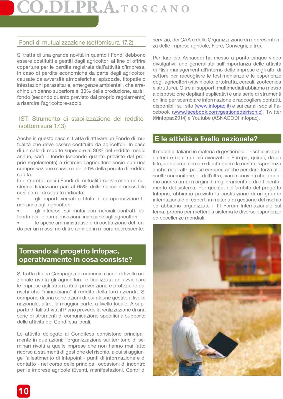 In caso di perdite economiche da parte degli agricoltori causate da avversità atmosferiche, epizoozie, fitopatie o infestazioni parassitarie, emergenze ambientali, che arrechino un danno superiore al