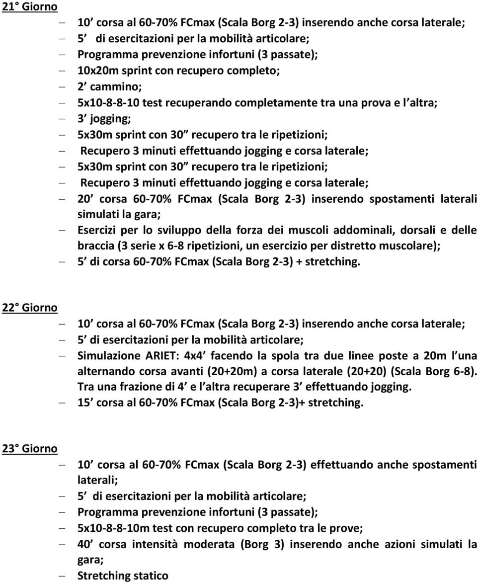 spostamenti laterali simulati la gara; braccia (3 serie x 6-8 ripetizioni, un esercizio per distretto muscolare); 5 di corsa 60-70% FCmax (Scala Borg 2-3) + stretching.