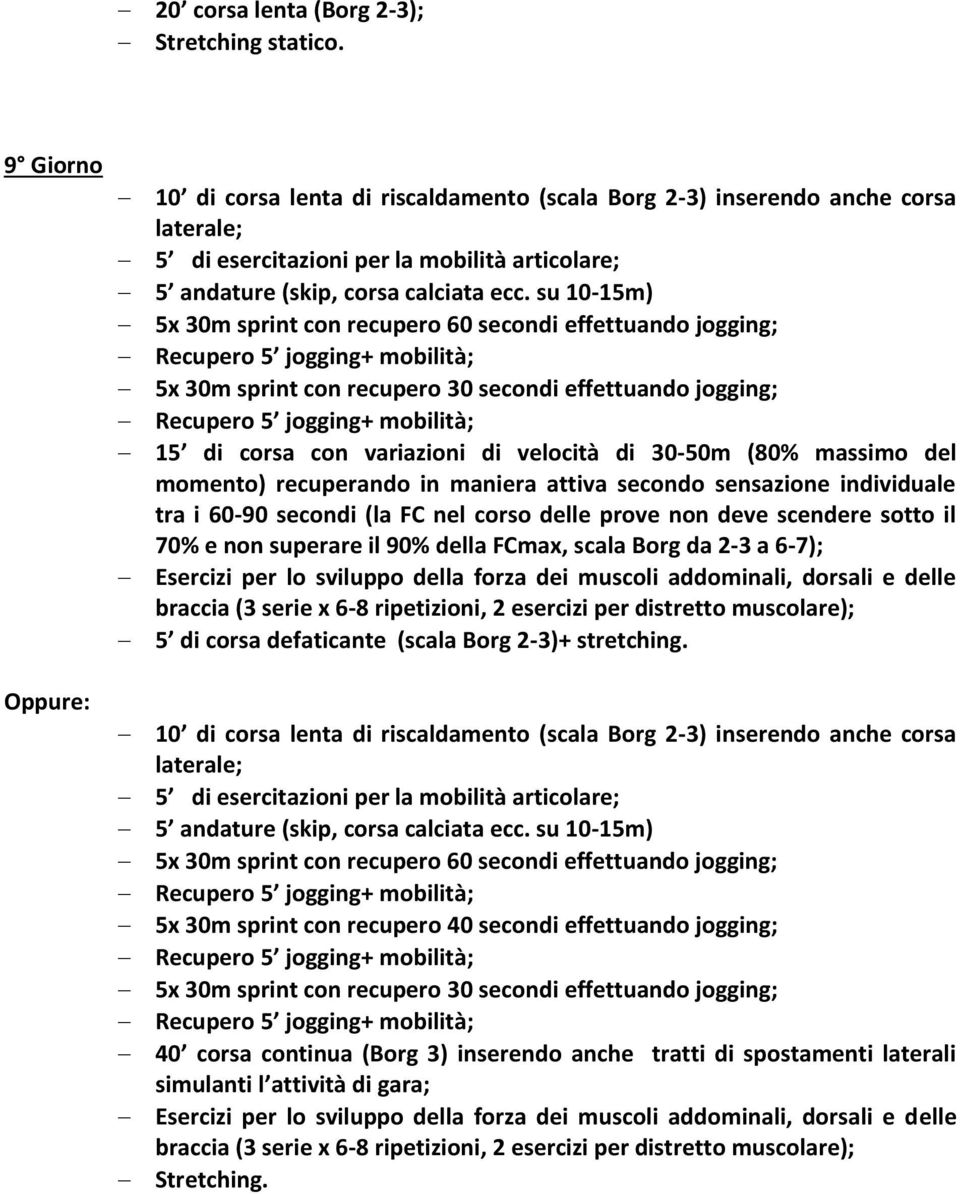 corsa con variazioni di velocità di 30-50m (80% massimo del momento) recuperando in maniera attiva secondo sensazione individuale tra i 60-90 secondi (la FC nel corso delle prove non deve scendere