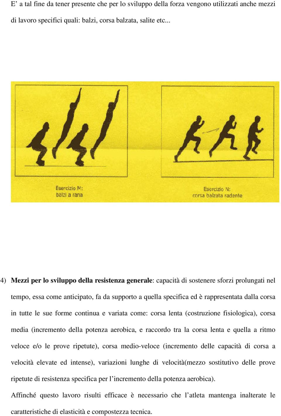 tutte le sue forme continua e variata come: corsa lenta (costruzione fisiologica), corsa media (incremento della potenza aerobica, e raccordo tra la corsa lenta e quella a ritmo veloce e/o le prove