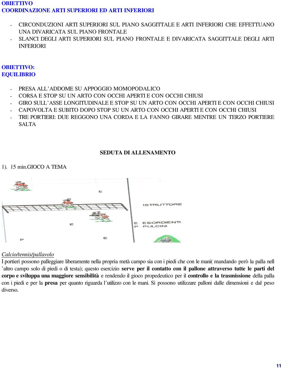 CHIUSI - GIRO SULL ASSE LONGITUDINALE E STOP SU UN ARTO CON OCCHI APERTI E CON OCCHI CHIUSI - CAPOVOLTA E SUBITO DOPO STOP SU UN ARTO CON OCCHI APERTI E CON OCCHI CHIUSI - TRE PORTIERI: DUE REGGONO