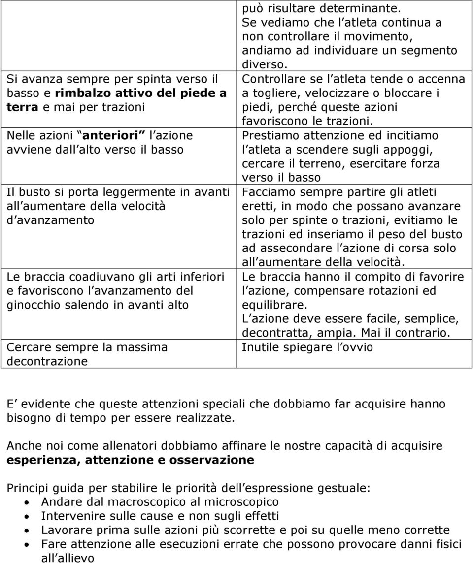 risultare determinante. Se vediamo che l atleta continua a non controllare il movimento, andiamo ad individuare un segmento diverso.