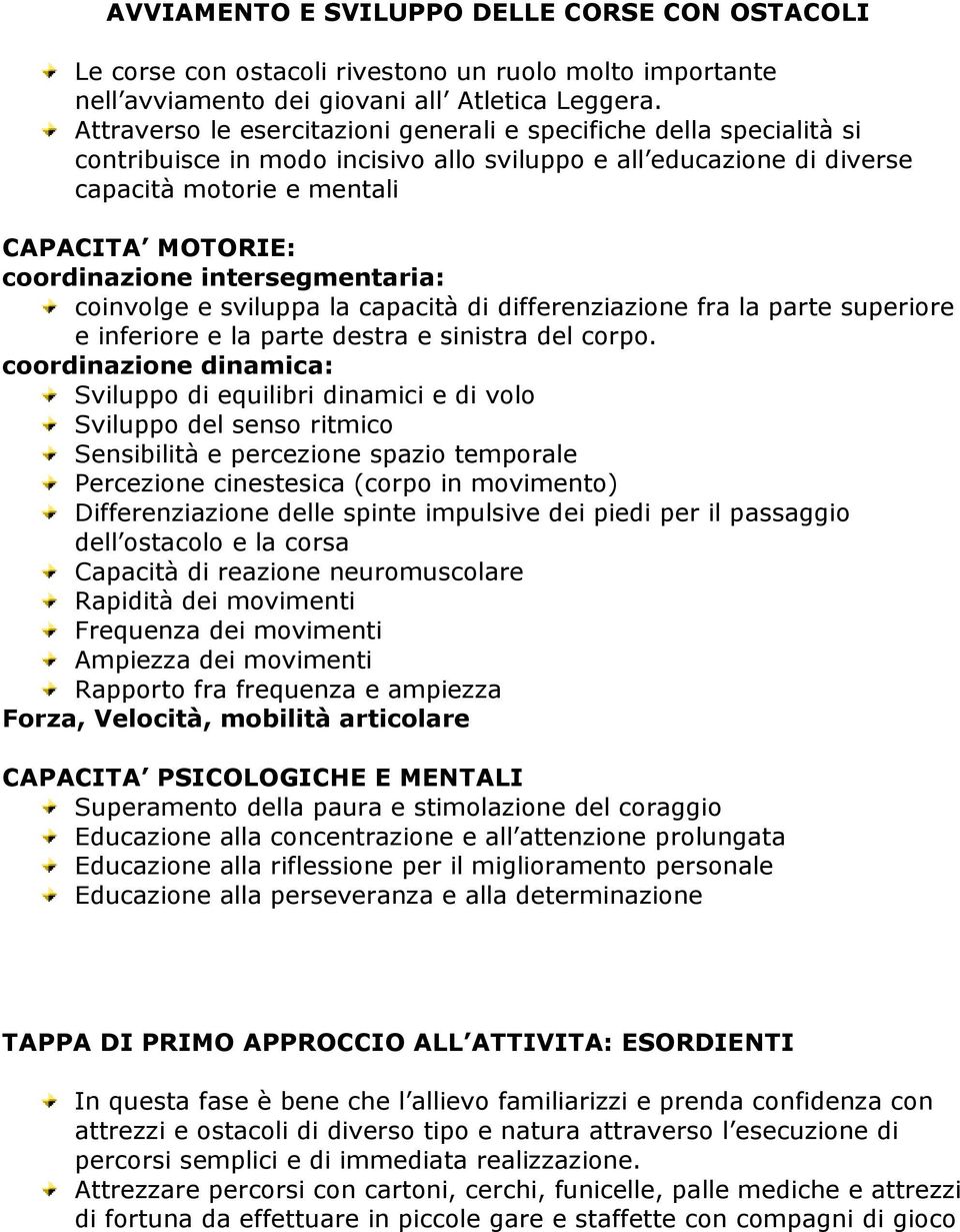 coordinazione intersegmentaria: coinvolge e sviluppa la capacità di differenziazione fra la parte superiore e inferiore e la parte destra e sinistra del corpo.