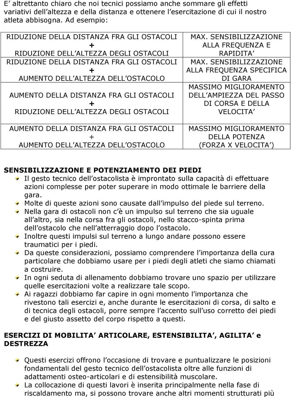 GLI OSTACOLI + RIDUZIONE DELL ALTEZZA DEGLI OSTACOLI AUMENTO DELLA DISTANZA FRA GLI OSTACOLI + AUMENTO DELL ALTEZZA DELL OSTACOLO MAX. SENSIBILIZZAZIONE ALLA FREQUENZA E RAPIDITA MAX.