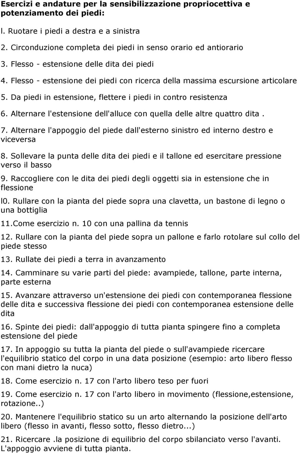 Alternare l'estensione dell'alluce con quella delle altre quattro dita. 7. Alternare l'appoggio del piede dall'esterno sinistro ed interno destro e viceversa 8.