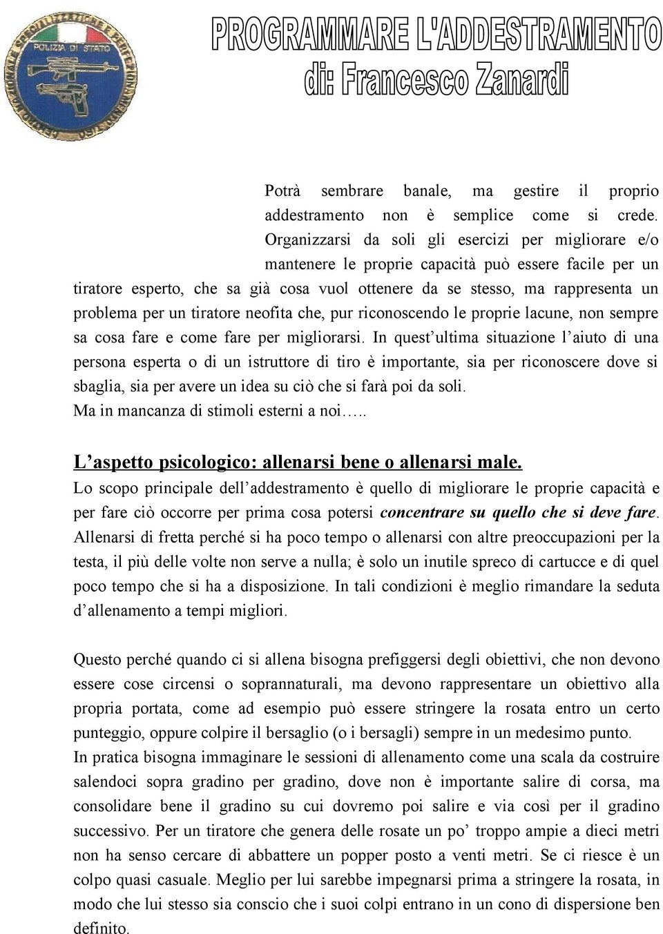 per un tiratore neofita che, pur riconoscendo le proprie lacune, non sempre sa cosa fare e come fare per migliorarsi.