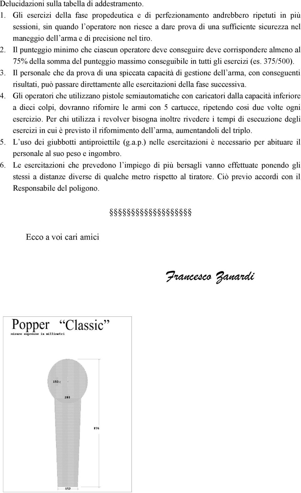 precisione nel tiro. 2. Il punteggio minimo che ciascun operatore deve conseguire deve corrispondere almeno al 75% della somma del punteggio massimo conseguibile in tutti gli esercizi (es. 375/500).