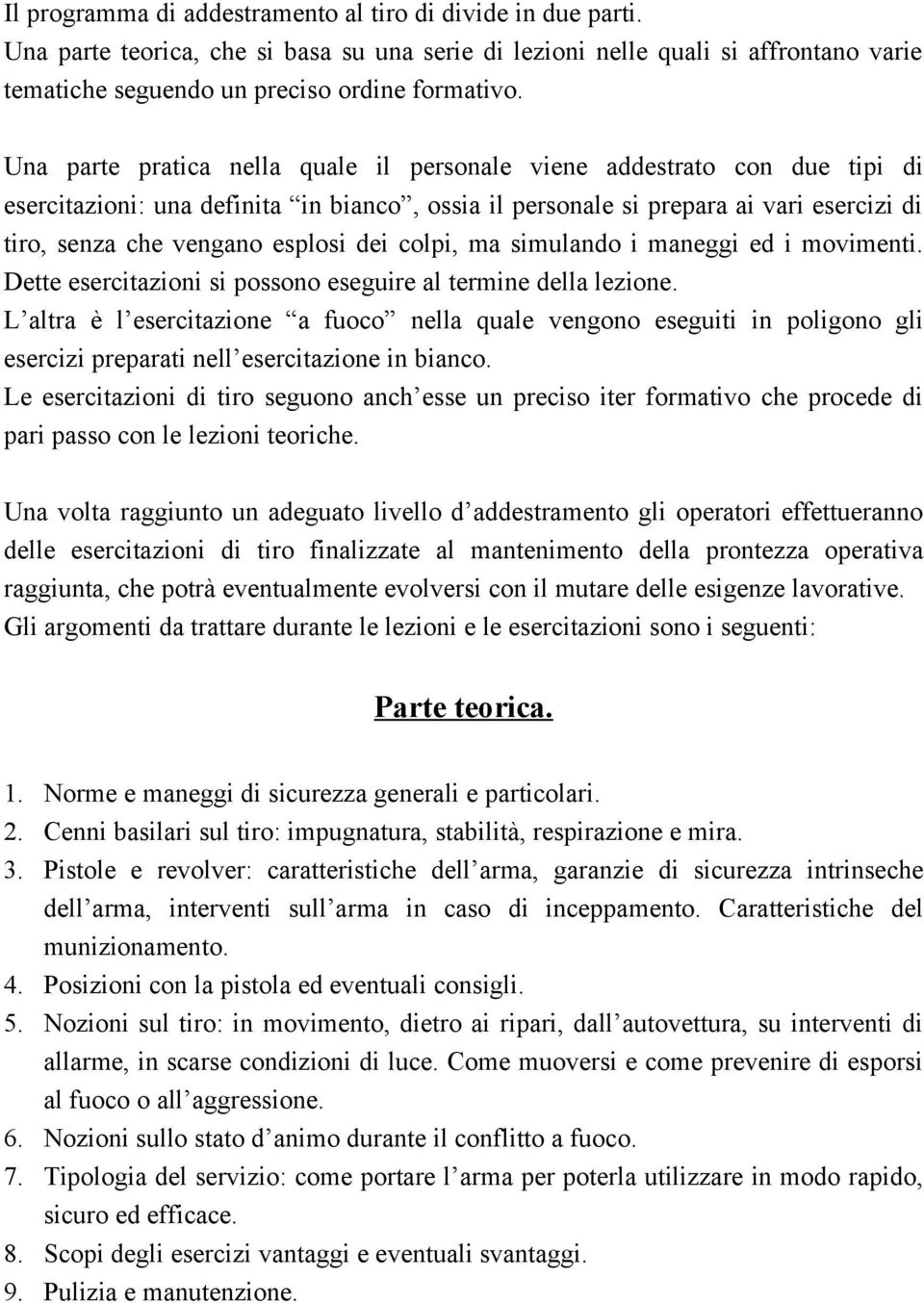 dei colpi, ma simulando i maneggi ed i movimenti. Dette esercitazioni si possono eseguire al termine della lezione.