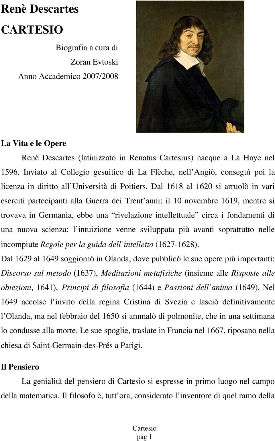 Dal 1618 al 1620 si arruolò in vari eserciti partecipanti alla Guerra dei Trent anni; il 10 novembre 1619, mentre si trovava in Germania, ebbe una rivelazione intellettuale circa i fondamenti di una