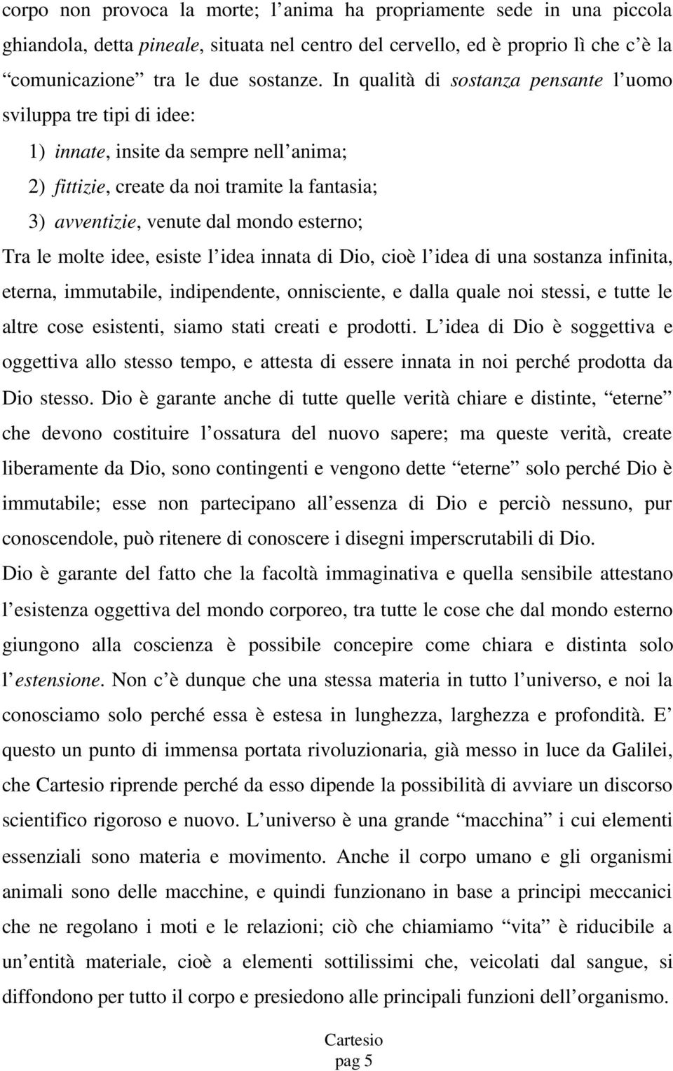 le molte idee, esiste l idea innata di Dio, cioè l idea di una sostanza infinita, eterna, immutabile, indipendente, onnisciente, e dalla quale noi stessi, e tutte le altre cose esistenti, siamo stati